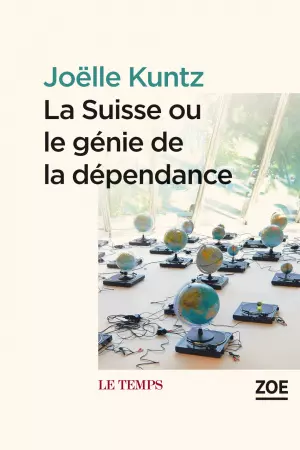 La Suisse ou le génie de la dépendance - Joëlle Kuntz  [Livres]