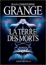 La terre des morts - Jean-Christophe Grangé  [Livres]