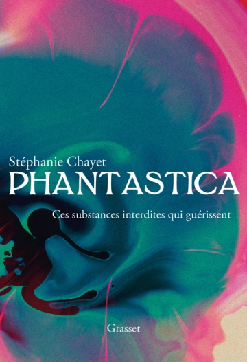 PHANTASTICA : CES SUBSTANCES INTERDITES QUI GUÉRISSENT - STÉPHANIE CHAYET  [Livres]