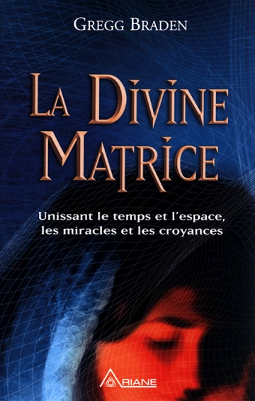 GREGG BRADEN - LA DIVINE MATRICE  [Livres]