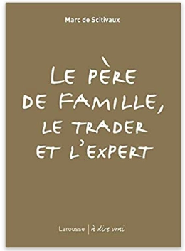 MARC DE SCITIVAUX - LE PÈRE DE FAMILLE, LE TRADER ET L'EXPERT  [Livres]