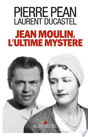 Jean Moulin l'ultime mystère - Pierre Péan  [Livres]