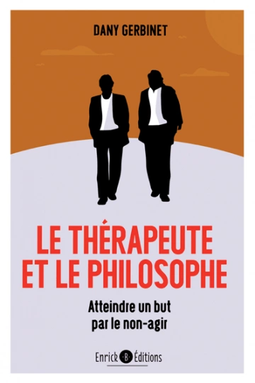 LE THÉRAPEUTE ET LE PHILOSOPHE : ATTEINDRE UN BUT PAR LE NON-AGIR - DANY GERBINET  [Livres]