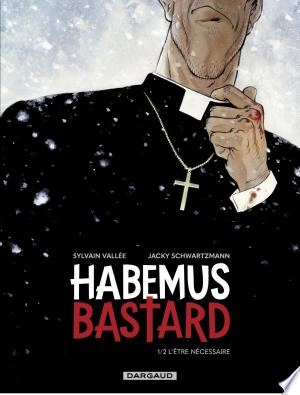 HABEMUS BASTARD - TOME 1 - L’ÊTRE NÉCESSAIRE  [BD]