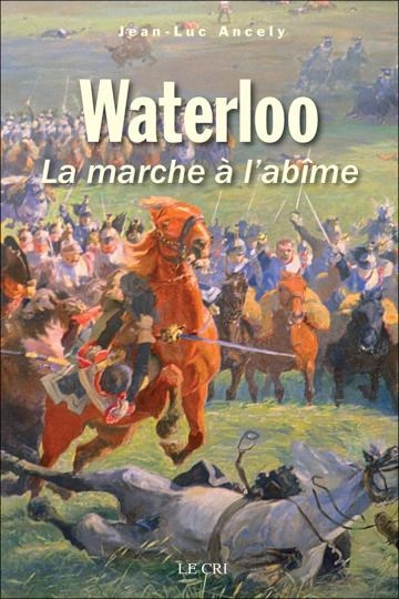 Waterloo ou la marche a l abime - Ancely, Jean-Luc  [Livres]