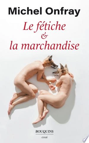 MICHEL ONFRAY - LE FETICHE LA MARCHANDISE  [Livres]