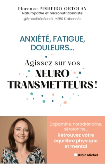 Anxiété, fatigue, douleurs... Agissez sur vos neurostransmetteurs ! - Florence Pinheiro Ortolan  [Livres]