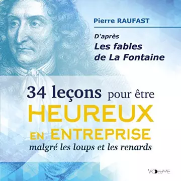 PIERRE RAUFAST - 34 LEÇONS POUR ÊTRE HEUREUX EN ENTREPRISE MALGRÉ LES LOUPS ET LES RENARDS  [AudioBooks]